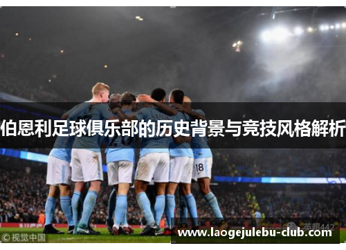 伯恩利足球俱乐部的历史背景与竞技风格解析