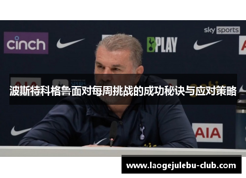 波斯特科格鲁面对每周挑战的成功秘诀与应对策略