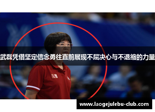 武磊凭借坚定信念勇往直前展现不屈决心与不退缩的力量