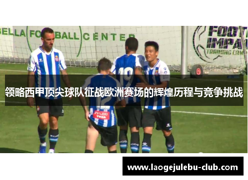 领略西甲顶尖球队征战欧洲赛场的辉煌历程与竞争挑战