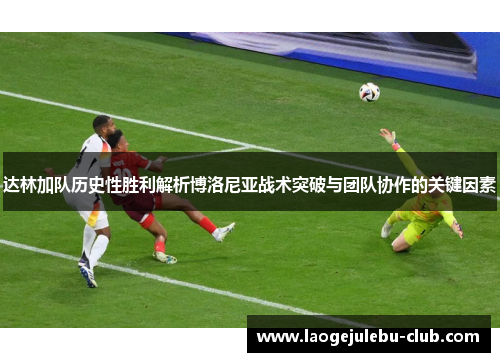 达林加队历史性胜利解析博洛尼亚战术突破与团队协作的关键因素