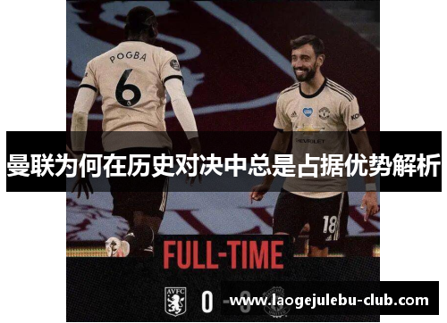 曼联为何在历史对决中总是占据优势解析