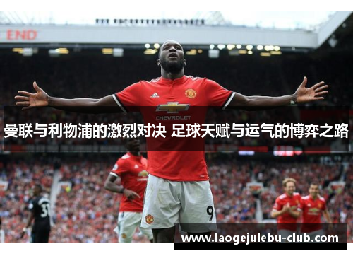 曼联与利物浦的激烈对决 足球天赋与运气的博弈之路